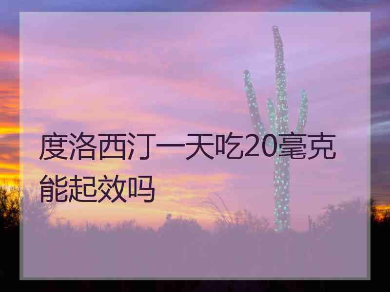 度洛西汀一天吃20毫克能起效吗