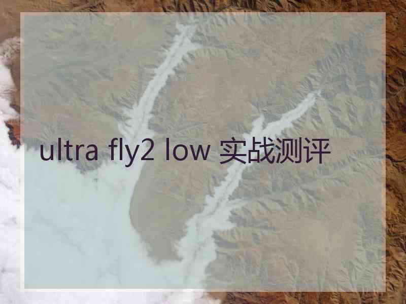 ultra fly2 low 实战测评