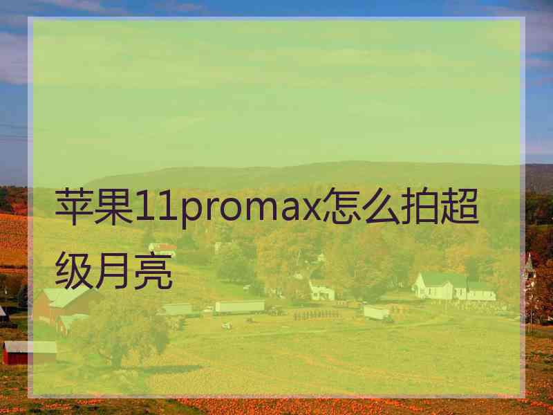 苹果11promax怎么拍超级月亮