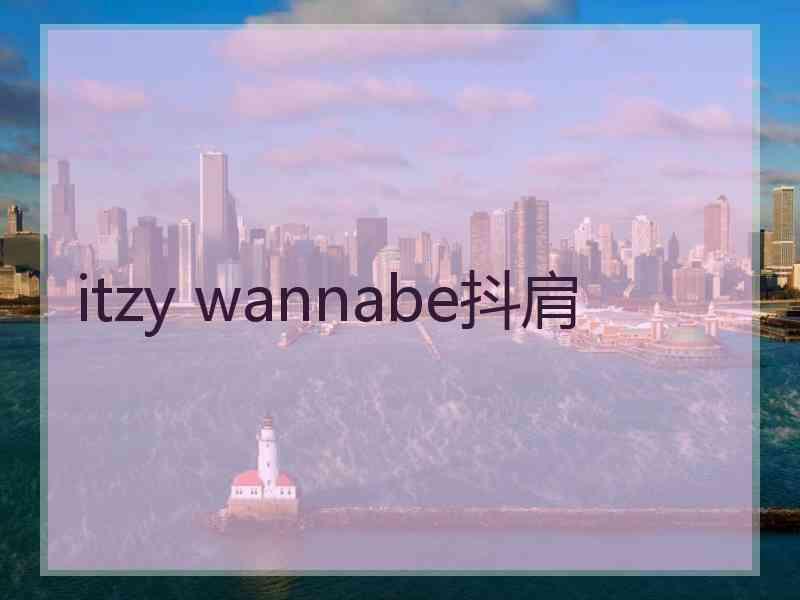 itzy wannabe抖肩