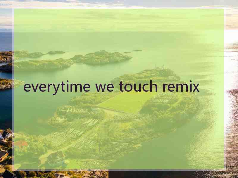 everytime we touch remix