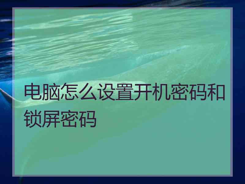 电脑怎么设置开机密码和锁屏密码