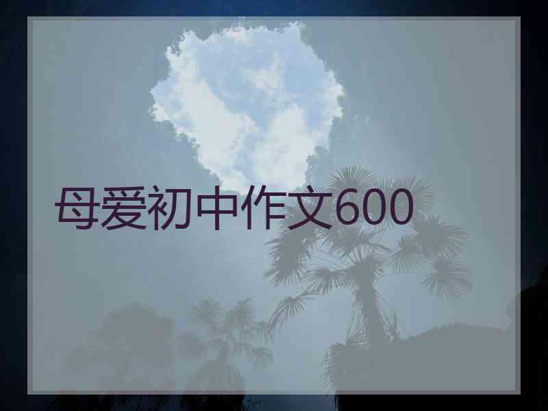 母爱初中作文600