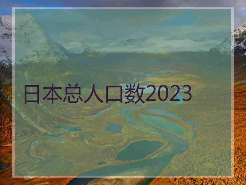 日本总人口数2023