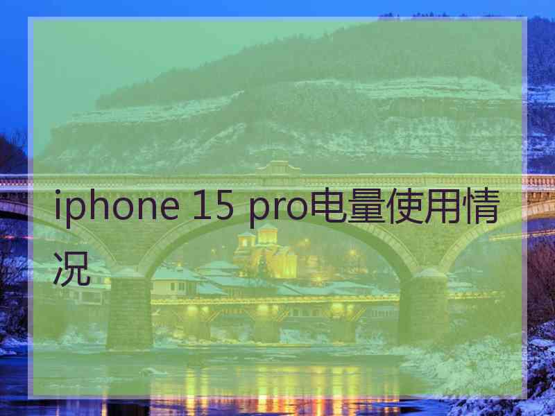 iphone 15 pro电量使用情况