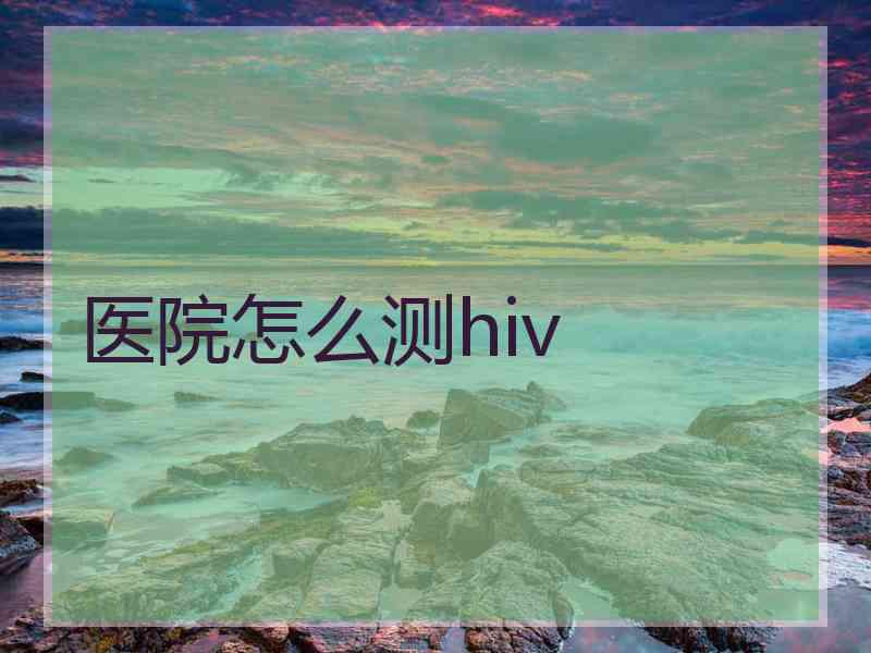 医院怎么测hiv