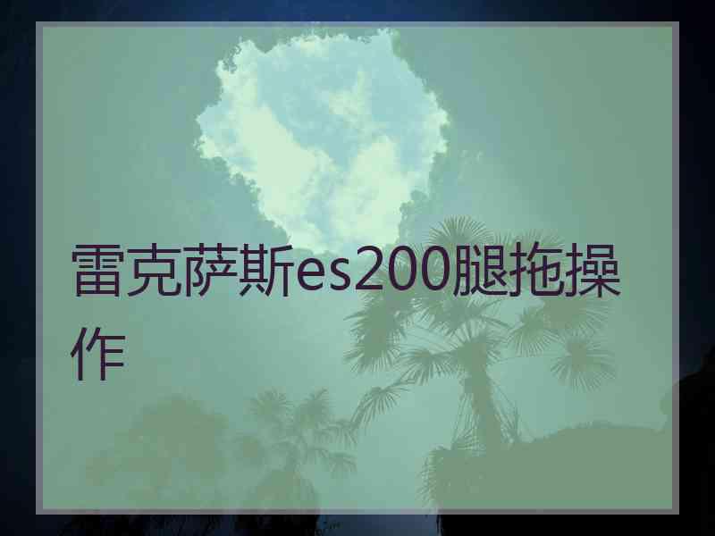 雷克萨斯es200腿拖操作