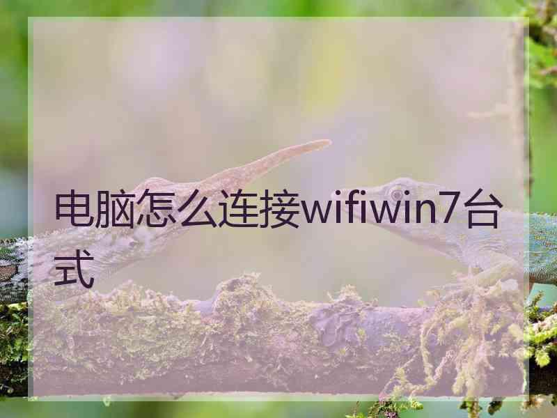 电脑怎么连接wifiwin7台式