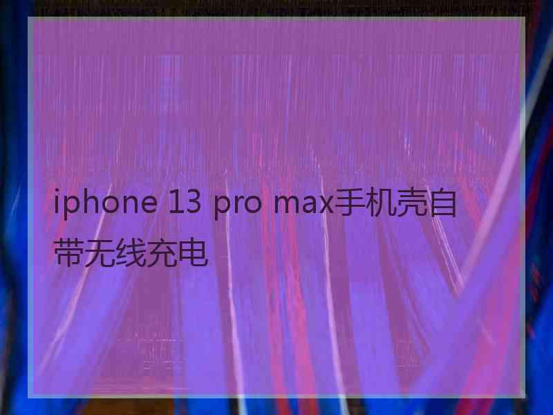 iphone 13 pro max手机壳自带无线充电