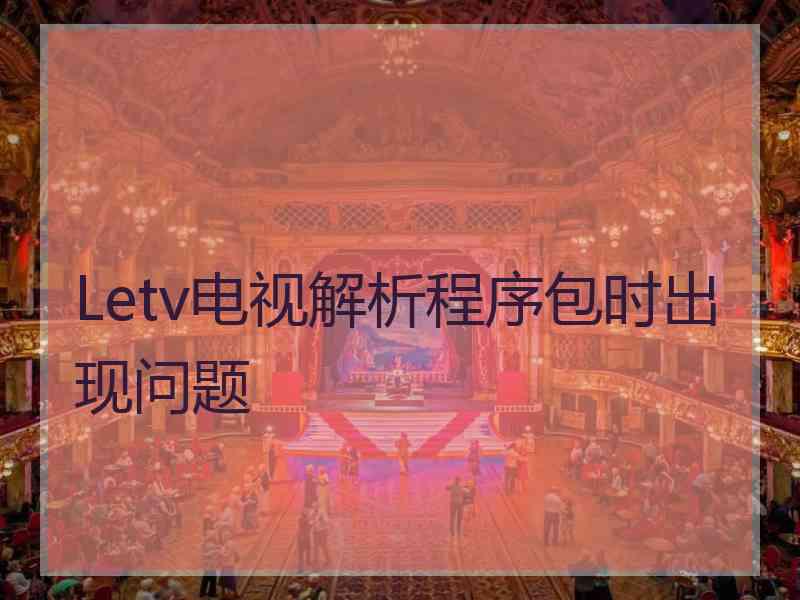 Letv电视解析程序包时出现问题