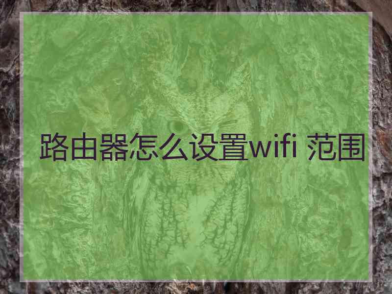 路由器怎么设置wifi 范围