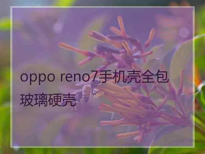 oppo reno7手机壳全包玻璃硬壳