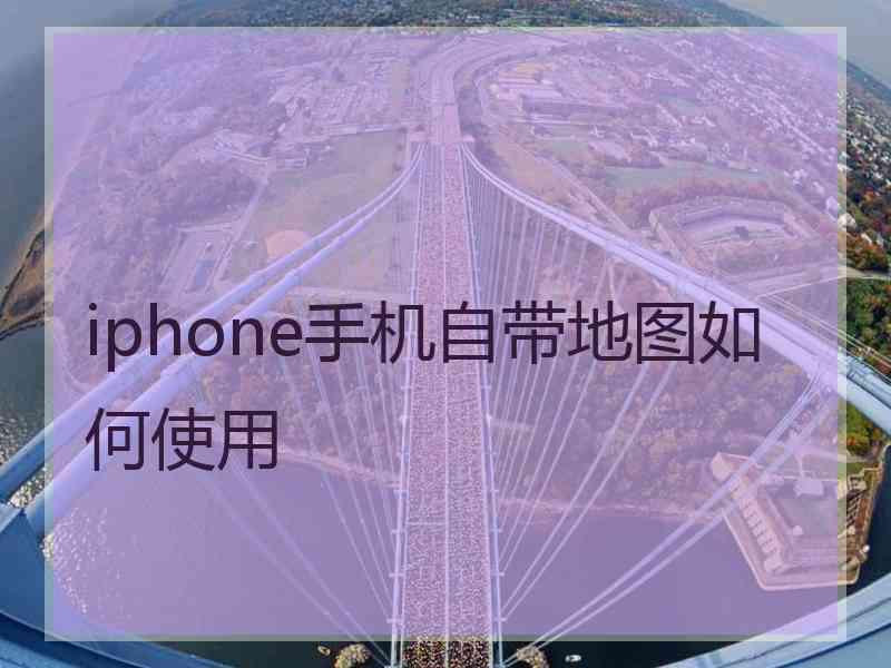 iphone手机自带地图如何使用