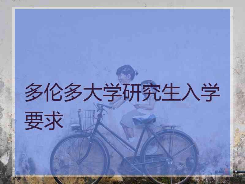 多伦多大学研究生入学要求