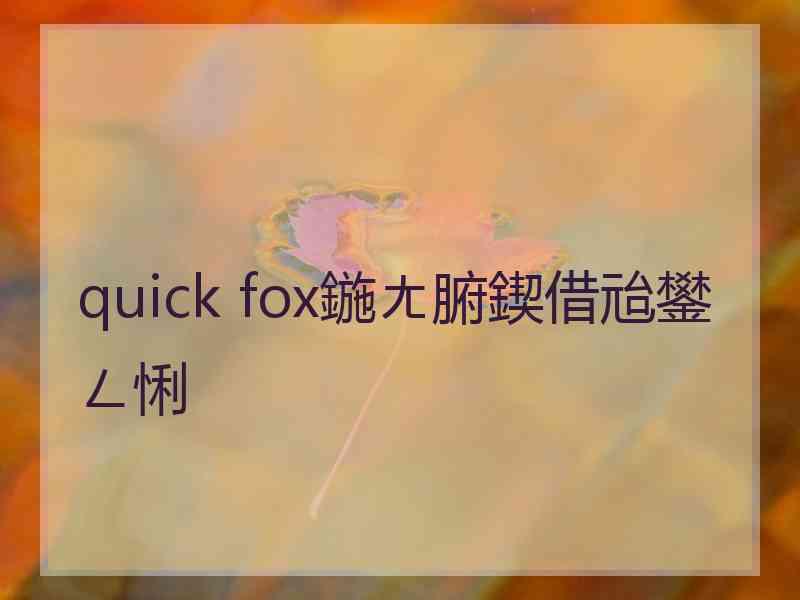 quick fox鍦ㄤ腑鍥借兘鐢ㄥ悧