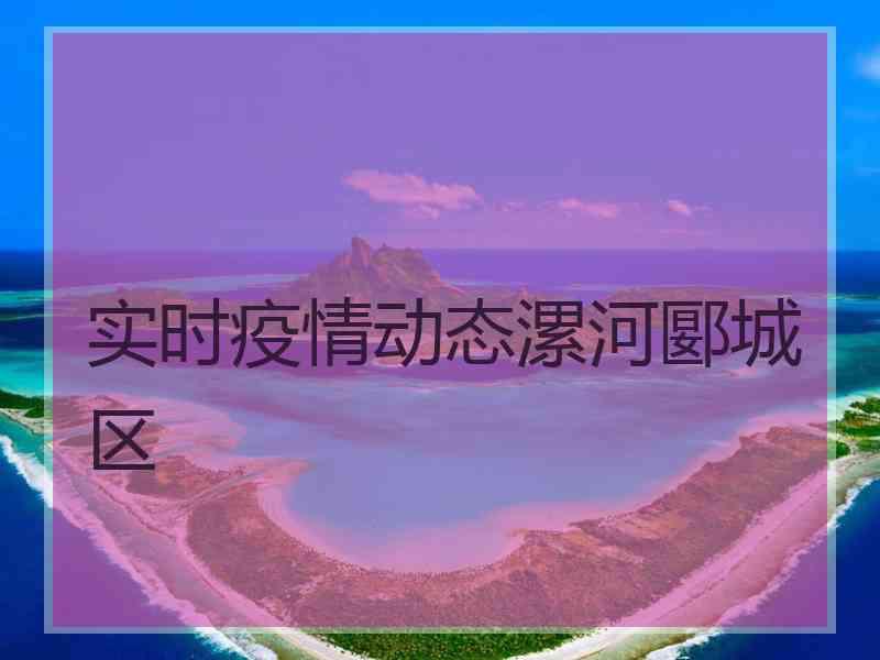 实时疫情动态漯河郾城区