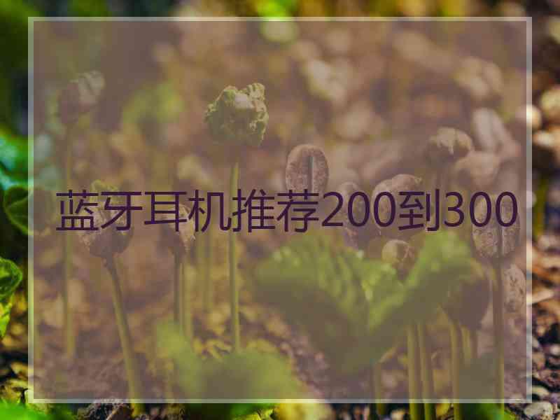 蓝牙耳机推荐200到300