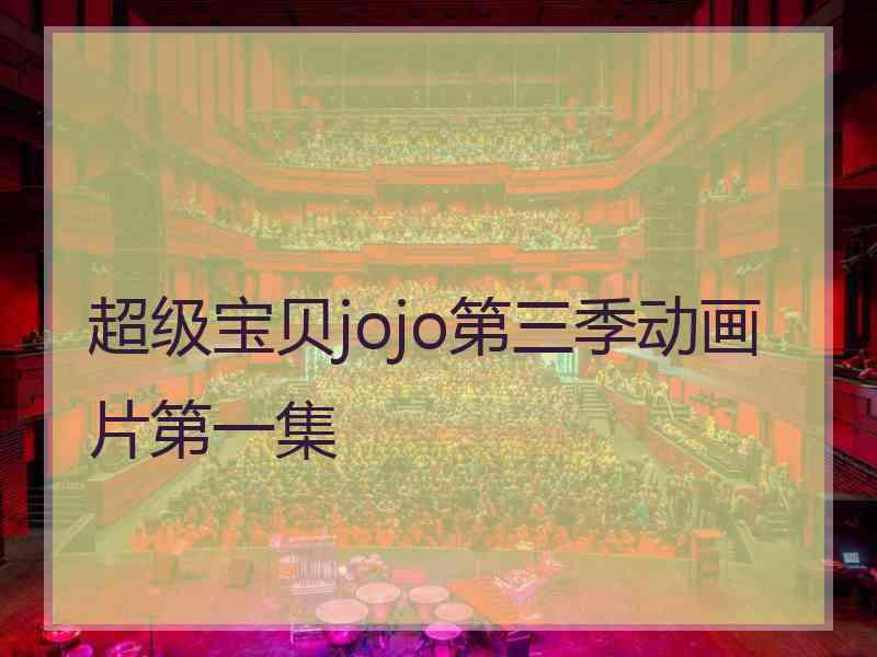 超级宝贝jojo第三季动画片第一集