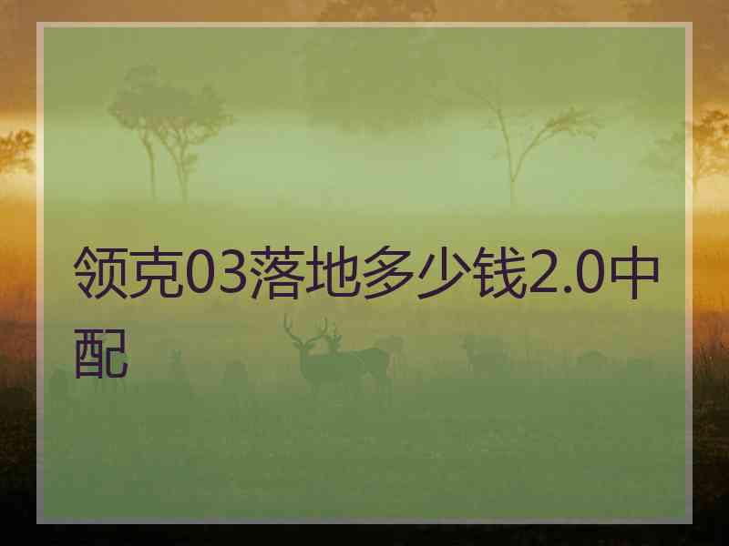 领克03落地多少钱2.0中配