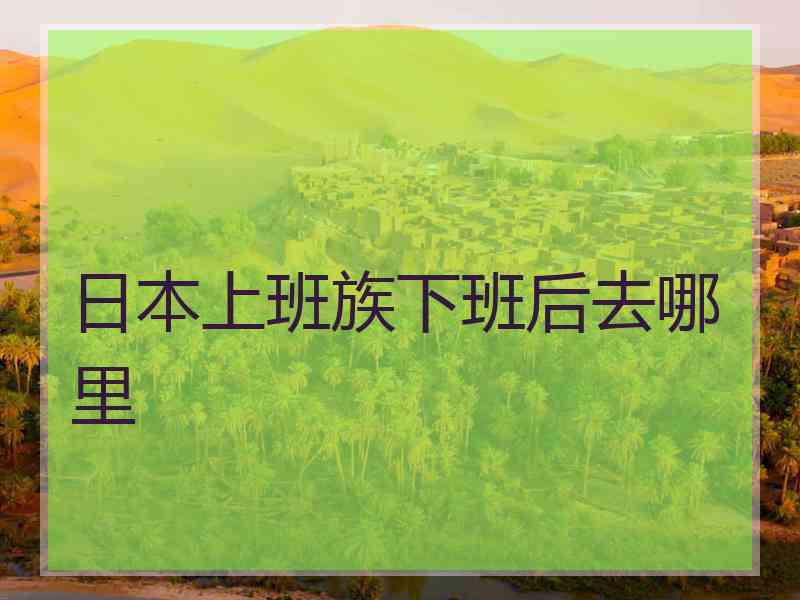 日本上班族下班后去哪里