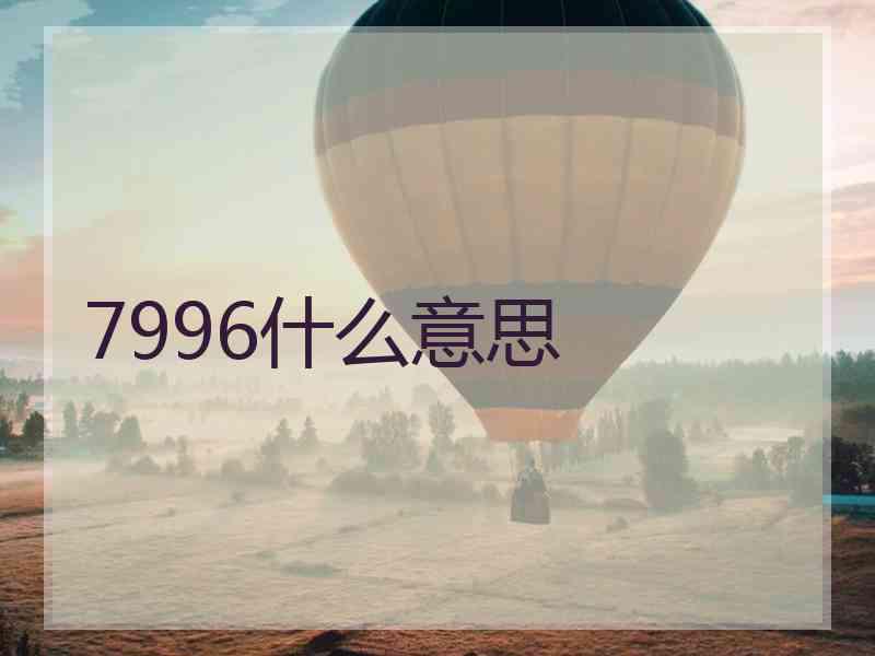 7996什么意思