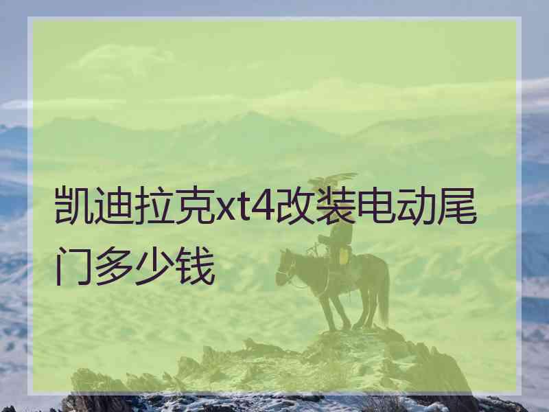 凯迪拉克xt4改装电动尾门多少钱