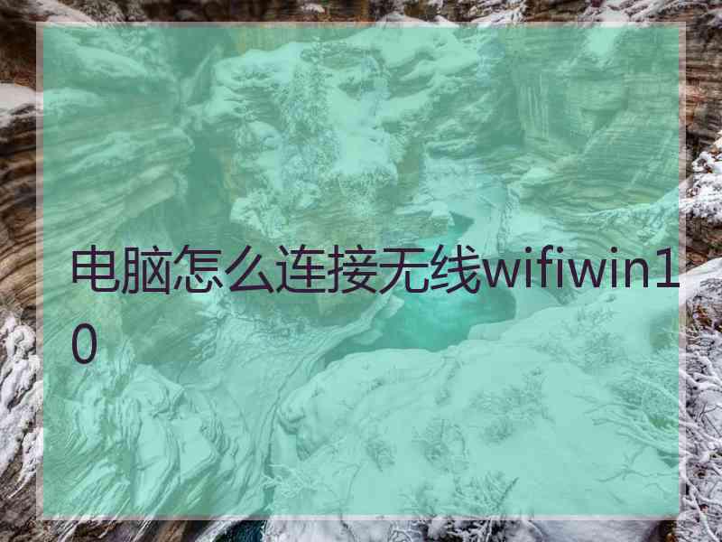 电脑怎么连接无线wifiwin10