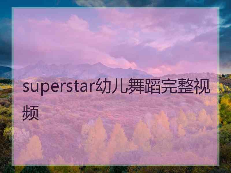 superstar幼儿舞蹈完整视频