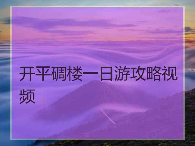 开平碉楼一日游攻略视频