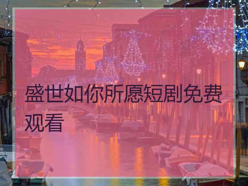 盛世如你所愿短剧免费观看