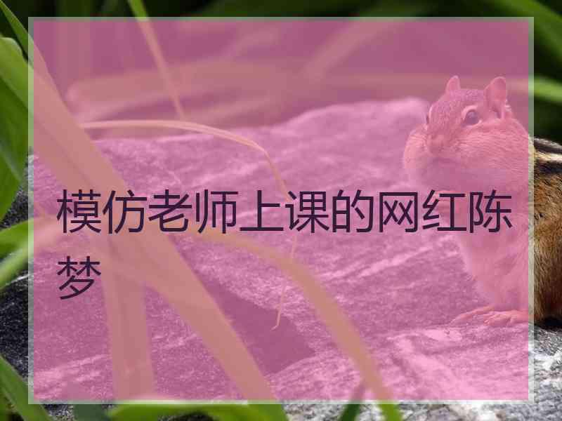 模仿老师上课的网红陈梦