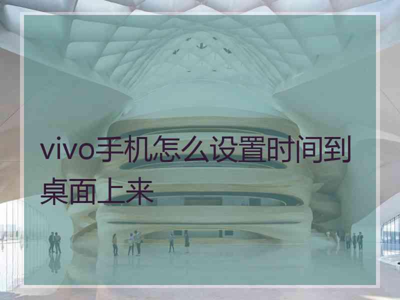 vivo手机怎么设置时间到桌面上来