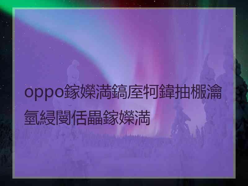 oppo鎵嬫満鎬庢牱鍏抽棴瀹氫綅閿佸畾鎵嬫満