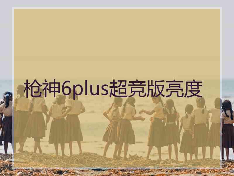 枪神6plus超竞版亮度