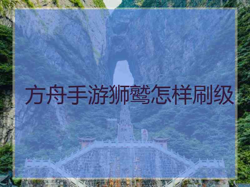 方舟手游狮鹫怎样刷级