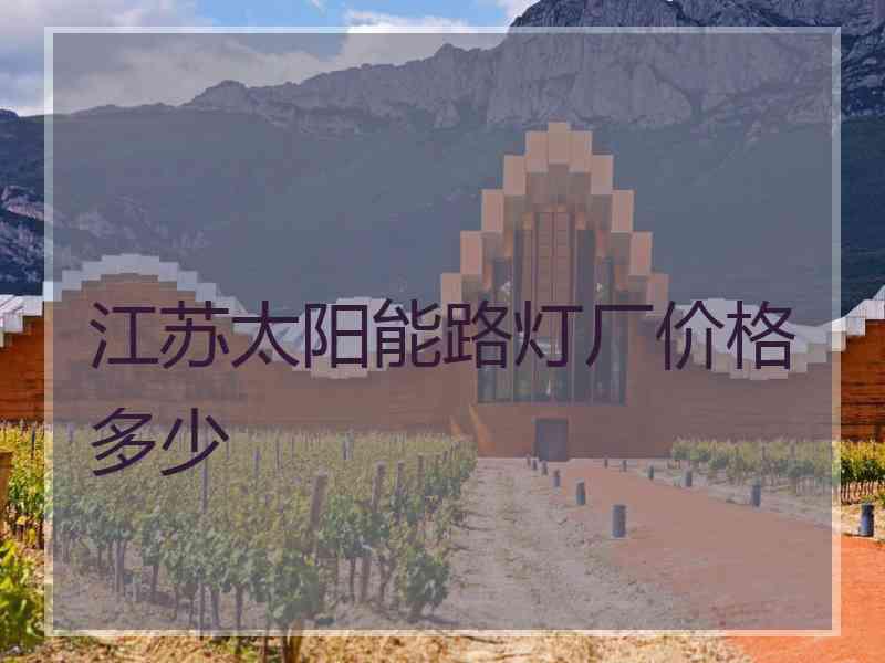 江苏太阳能路灯厂价格多少