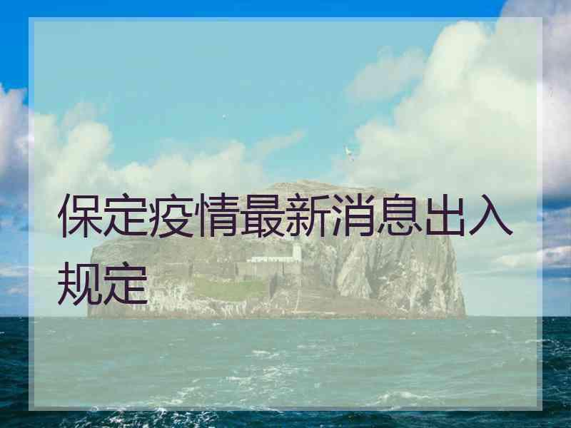 保定疫情最新消息出入规定