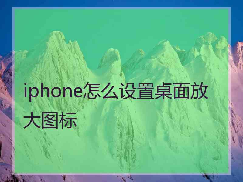 iphone怎么设置桌面放大图标