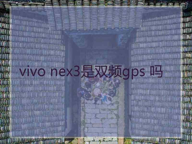 vivo nex3是双频gps 吗