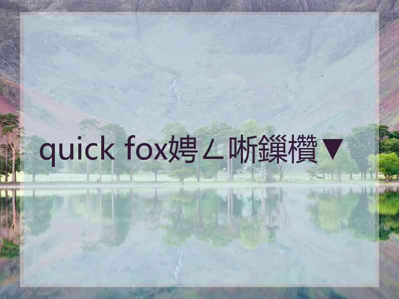 quick fox娉ㄥ唽鏁欑▼