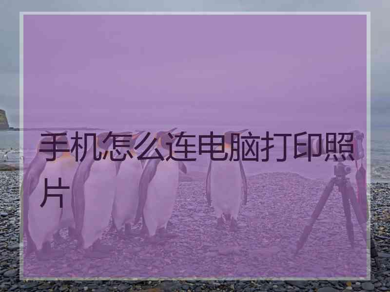 手机怎么连电脑打印照片