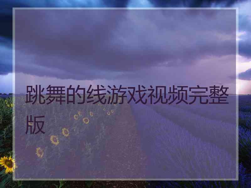 跳舞的线游戏视频完整版