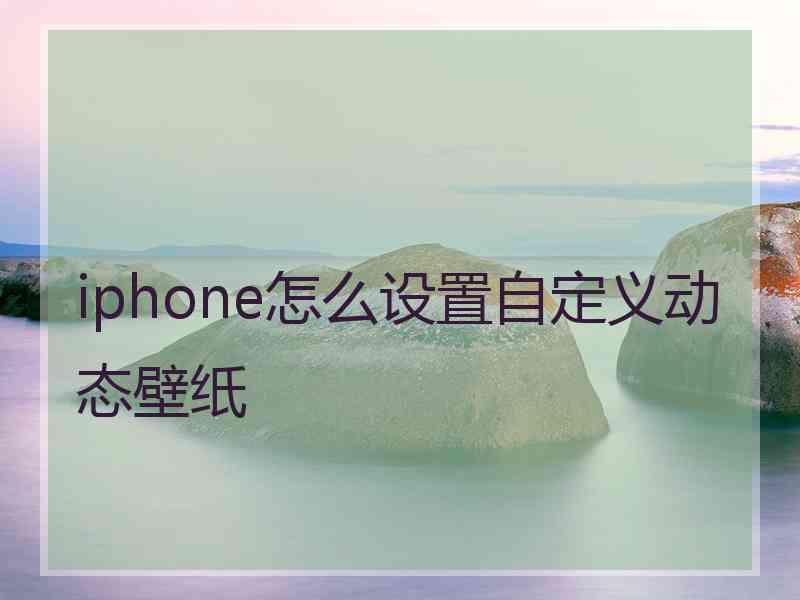 iphone怎么设置自定义动态壁纸