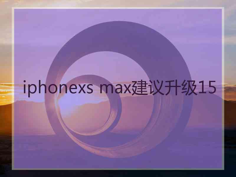 iphonexs max建议升级15