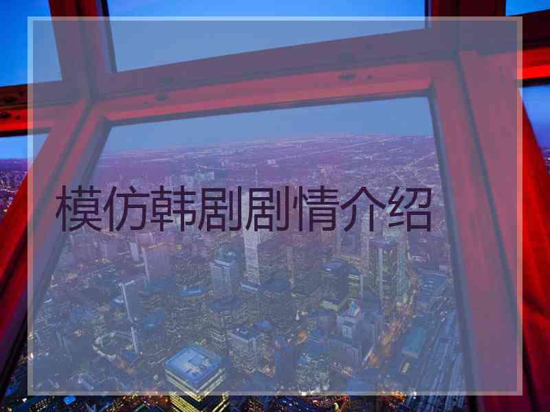 模仿韩剧剧情介绍