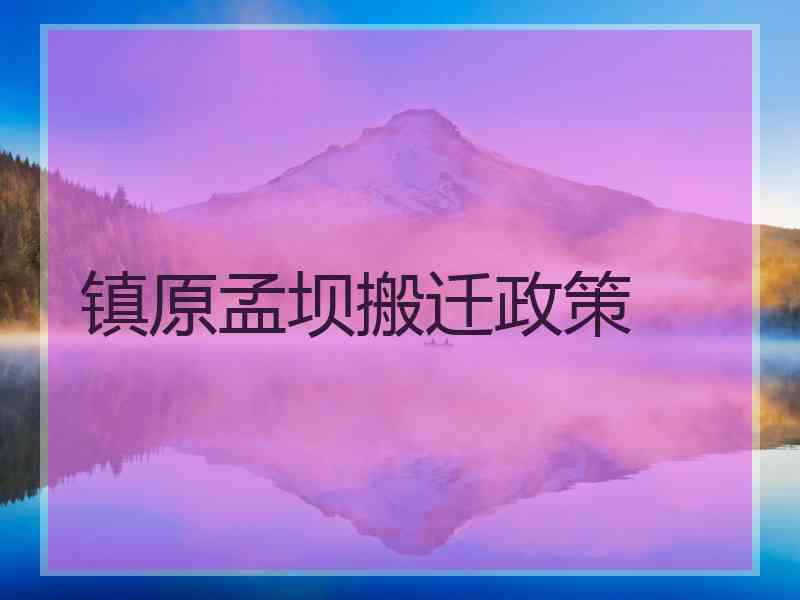 镇原孟坝搬迁政策