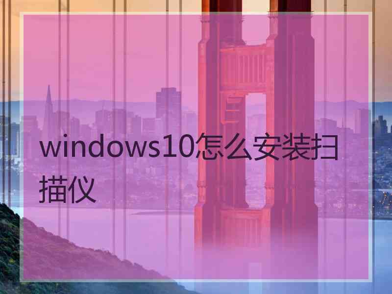 windows10怎么安装扫描仪