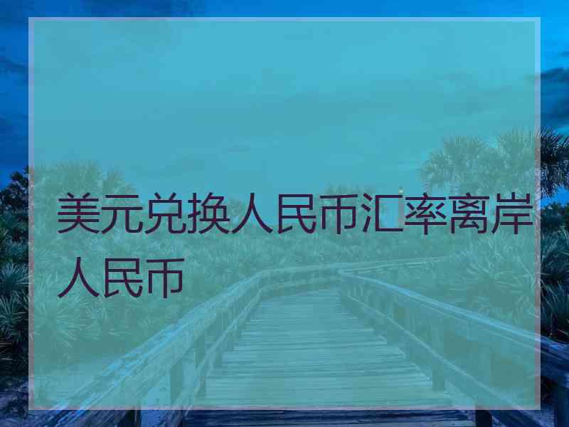 美元兑换人民币汇率离岸人民币