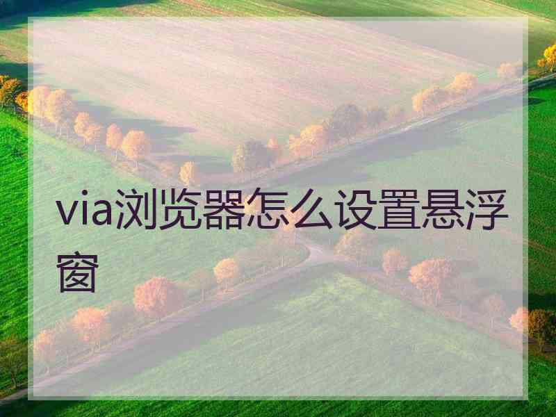 via浏览器怎么设置悬浮窗