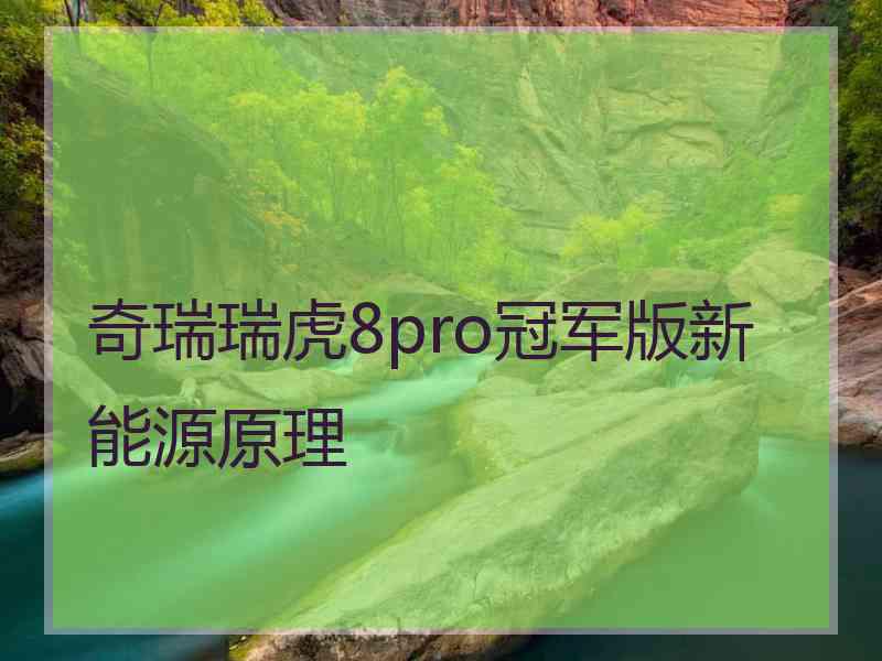 奇瑞瑞虎8pro冠军版新能源原理